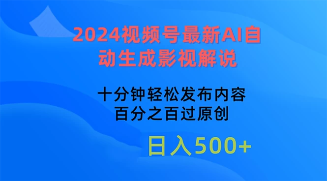 （10655期）2024视频号最新AI自动生成影视解说，十分钟轻松发布内容，百分之百过原…-后生网课库