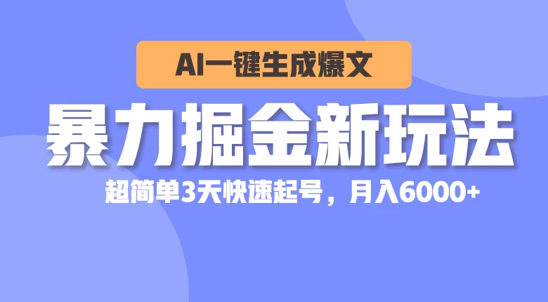 （10684期）暴力掘金新玩法，AI一键生成爆文，超简单3天快速起号，月入6000+-后生网课库