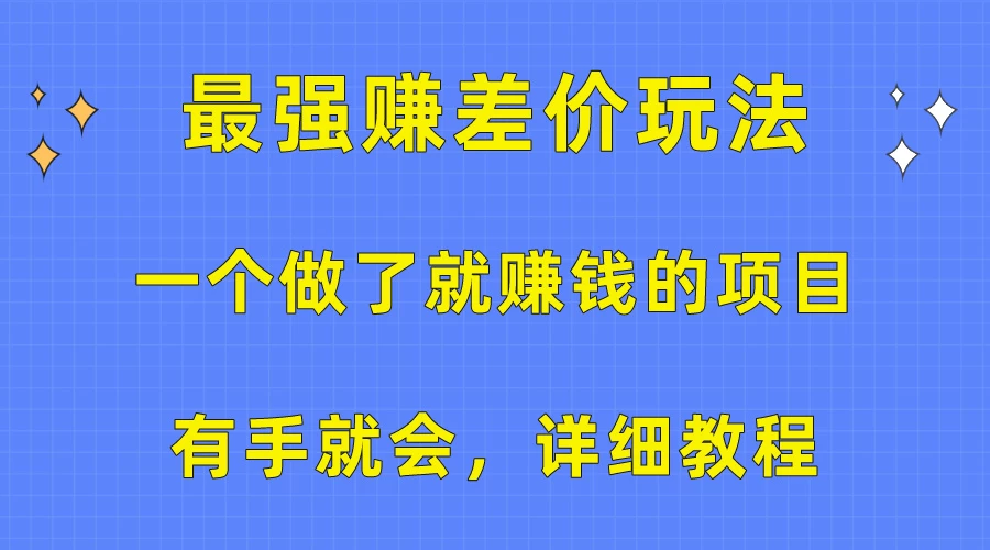 （10718期）一个做了就赚钱的项目，最强赚差价玩法，有手就会，详细教程-后生网课库