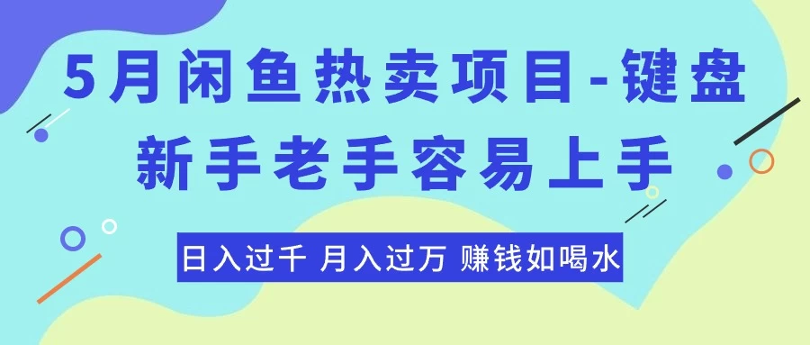 (10749期)最新闲鱼热卖项目-键盘,新手老手容易上手,日入过千,月入过万,赚钱…-后生网课库