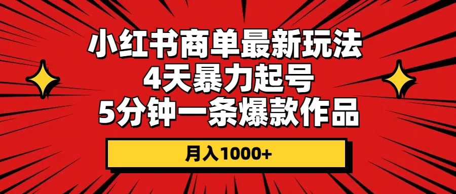 (10779期)小红书商单最新玩法 4天暴力起号 5分钟一条爆款作品 月入1000+-后生网课库