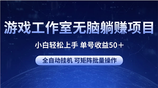 (10783期)游戏工作室无脑躺赚项目 小白轻松上手 单号收益50+ 可矩阵批量操作-后生网课库
